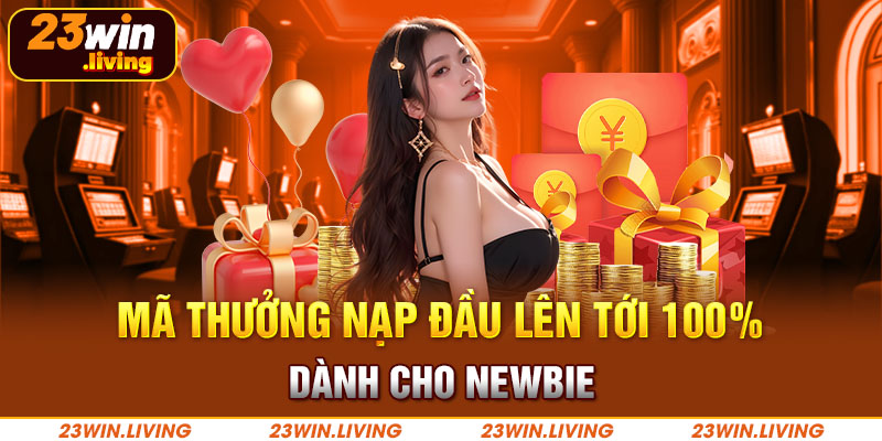 Code 23Win - Bùng Nổ Thưởng Lớn Cho Người Chơi Mã thưởng nạp đầu lên tới 100% dành cho newbie