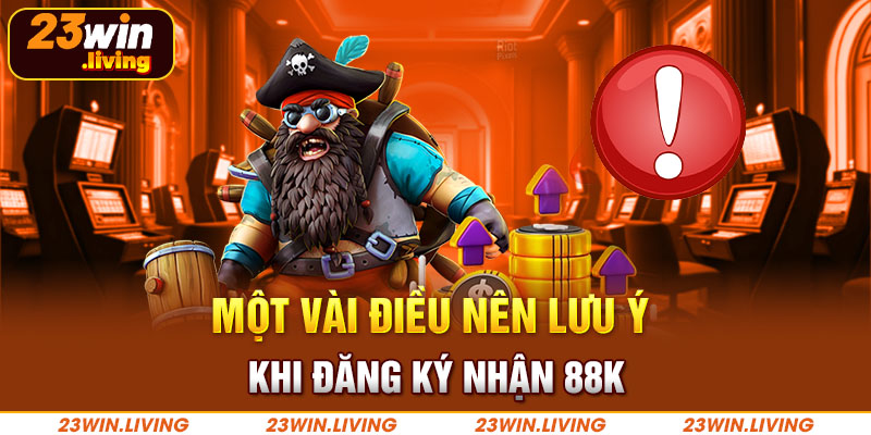 Đăng Ký Nhận 88k Tại 23Win - Chớp Lấy Ưu Đãi Hấp Dẫn Một vài điều nên lưu ý khi đăng ký nhận 88k